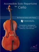 Accessible Solo Repertoire for Cello 18 Festival Solos with Piano by Clark and Arcari - Larry Clark Tyler Arcari - for Cello and Piano