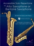 Accessible Solo Repertoire for Alto Saxophone or Baritone Saxophone 18 Festival Solos with Piano by Clark and Arcari for Alto Sax or Bari Sax and Piano