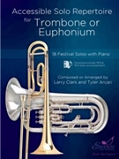Accessible Solo Repertoire for Trombone or Euphonium 18 Festival Solos with Piano by Clark and Arcari for Trombone or Euphonium and Piano