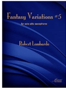 Lombardo Robert: Fantasy Variations #5 for solo alto saxophone by for saxophone