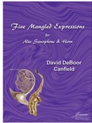 Canfield: Five Mangled Expressions for Alto Saxophone and Horn by for Alto Saxop