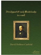 Canfield: String Quartet after Mendelssohn in A Minor by for String Quartet