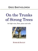 On the Trunks of Strong Trees (High Voice) by Bartholomew Greg for High Voice Flute Vc and Piano