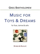 Music for Toys & Dreams by Bartholomew Greg for Flute Clarinet and Cello