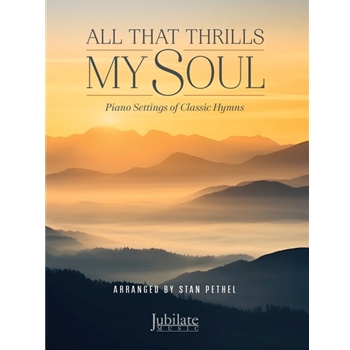 All That Thrills My Soul - Piano Settings of Classic Hymns