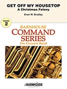 Get Off My Housetop: A Christmas Felony by Bradley Evan W for Concert Band