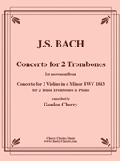 Concerto for two Violins 1st Movement from for Two Tenor Trombones & Piano by Bach Johann Sebastian - Cherry Gordon - for Trombone Duet