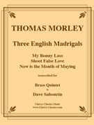 Three English Madrigals: My Bonny Lass Shoot False Love by Morley Thomas - Sabourin Dave - for Brass Quintet