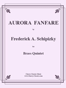 Aurora Fanfare for Brass Quintet by Schipizky Frederick A - Schipizky Frederick A. - for Brass Quintet