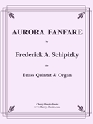 Aurora Fanfare for Brass Quintet & Organ by Schipizky Frederick A - Schipizky Frederick A. - for Brass Quintet w/ Organ