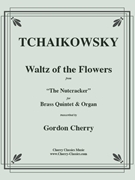 Waltz of the Flowers from the Nutcracker for Brass Quintet and Organ by Tchaikovsky Pyotr Ilyich - Cherry Gordon - for Brass Quintet w/ Organ
