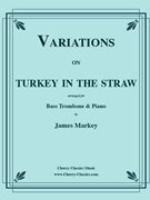 Variations on Turkey in the Straw for Bass Trombone & Piano by Traditional - Markey James - for Bass Trombone and Piano