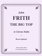 THE BIG TOP A Circus Suite for Brass Quintet by Frith John - original composition - for Brass Quintet