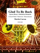 Glad To Be Back by Carron Martin for Concert Band - Blasorchester - Harmonie (Concert Band - Blasorchester - Harmonie (Marschformat / Petit format / Card Size))