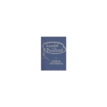 Handel Made Practical For Church Organist Volume 1