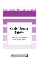 Only Jesus Knew by Dengler Lee for SATB