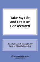 Take My Life & Let It Be Consecrated by Schoenfeld William for SATB
