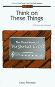 Think On These Things by Croft Virginia for SATB