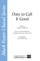 Dare To Call It Good by Tallis Thomas - Dengler Lee - for SATB a cappella