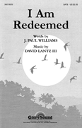 I Am Redeemed by Lantz David for SATB