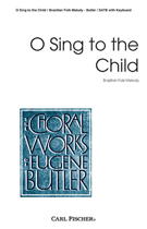 O Sing To The Child by Brazilian Folk Song - Butler Eugene S - for SATB