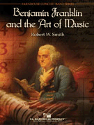 Benjamin Franklin & The Art Of Music by Smith Robert W for Concert Band