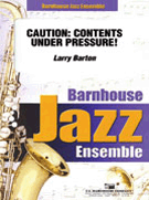 Caution - Contents Under Pressure by Barton Larry for Jazz Ensemble