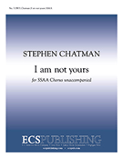 I am not yours by Chatman Stephen for SSAA a cappella
