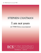 I am not yours by Chatman Stephen for TTBB a cappella
