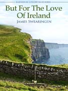 But For The Love Of Ireland by Swearingen James for Concert Band