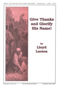 Give Thanks And Glorify His Name by Larson Lloyd for SATB