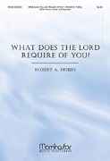 What Does the Lord Require of You by Hobby Robert A for SATB and Piano