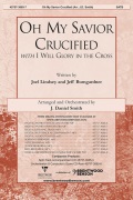 Oh My Savior Crucified with I Will Glory in the Cross by Lindsey Joel and Bumg - Smith J Daniel - for SATB and Piano
