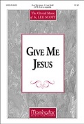 Give Me Jesus by Scott K Lee for SATB divisi a cappella