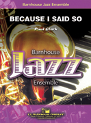 Because I Said So by Clark Paul for Jazz Ensemble