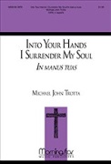 Into Your Hands I Surrender My Soul - In Manus Tuas by Trotta Michael John for SATB a cappella