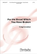 For the Bread Which You Have Broken by Carnahan Craig Louis F. Benson for SATB and Organ