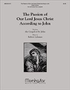 Passion of Our Lord Jesus Christ According to John by Lehman Robert for SATBdbl/ac
