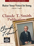 Raise Your Voice in Song by Smith Claude T for Concert Band