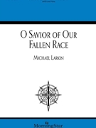 O Savior of Our Fallen Race by Larkin Michael for SATB and Piano