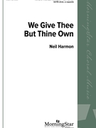 We Give Thee But Thine Own by Harmon Neil for SATB a cappella