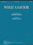 What a Savior by Dalton Marvin - Allen Dennis - for SATB and Piano