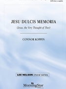 Jesu Dulcis Memoria - Jesus the Very Thought of Thee by Koppin Connor J Bernard of Clairvaux for SATB divisi a cappella