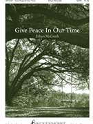 Give Peace In Our Time by McGrath Ethan for SATB