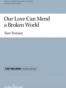 Our Love Can Mend a Broken World by Trenney Tom Penn and Trenney for SATB divisi and Piano
